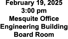 February 19, 2025 3:00 pm Mesquite Office Engineering Building Board Room