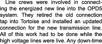 Line crews were involved in connecting the energized new line into the OPD5 system. They retired the old connection t...
