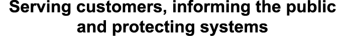 Serving customers, informing the public and protecting systems
