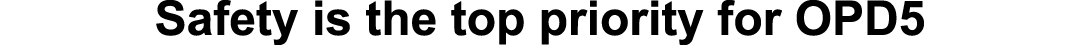 Safety is the top priority for OPD5