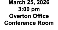 March 25, 2026 3:00 pm Overton Office Conference Room