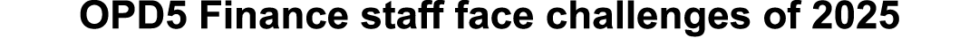 OPD5 Finance staff face challenges of 2025 