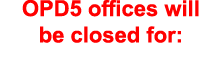 OPD5 offices will be closed for: 