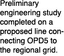 Preliminary engineering study completed on a proposed line connecting OPD5 to the regional grid.