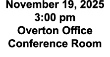 November 19, 2025 3:00 pm Overton Office Conference Room