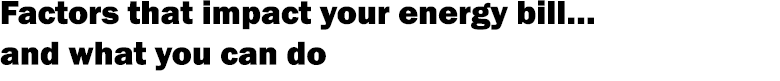 Factors that impact your energy bill… and what you can do