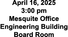 April 16, 2025 3:00 pm Mesquite Office Engineering Building Board Room