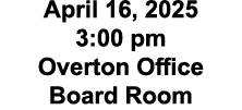 April 16, 2025 3:00 pm Overton Office Board Room