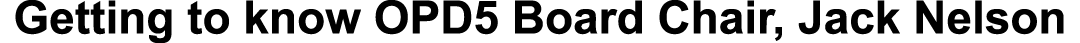 Getting to know OPD5 Board Chair, Jack Nelson