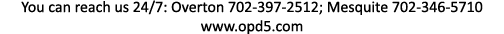 You can reach us 24/7: Overton 702 397 2512; Mesquite 702 346 5710 www.opd5.com