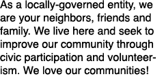 As a locally governed entity, we are your neighbors, friends and family. We live here and seek to improve our communi...
