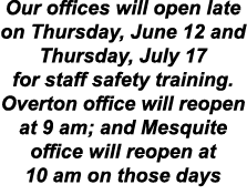 Our offices will open late on Thursday, June 12 and Thursday, July 17 for staff safety training. Overton office will ...