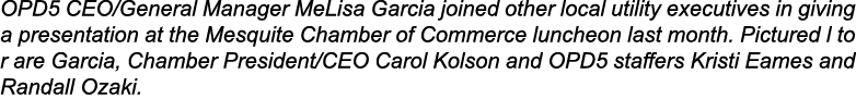 OPD5 CEO/General Manager MeLisa Garcia joined other local utility executives in giving a presentation at the Mesquite...