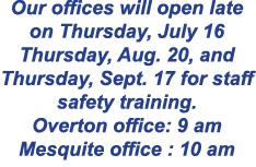 Our offices will open late on Thursday, July 16 Thursday, Aug. 20, and Thursday, Sept. 17 for staff safety training. ...