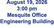 August 19, 2026 3:00 pm Mesquite Office Engineering Building