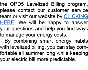 the OPD5 Levelized Billing program, please contact our customer service team or visit our website by CLICKING HERE. W...