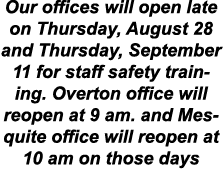 Our offices will open late on Thursday, August 28 and Thursday, September 11 for staff safety training. Overton offic...