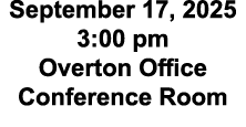 September 17, 2025 3:00 pm Overton Office Conference Room