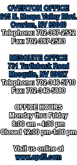 OVERTON OFFICE 615 N. Moapa Valley Blvd. Overton, NV 89040 Telephone: 702 397 2512 Fax: 702 397 2583 MESQUITE OFFICE ...