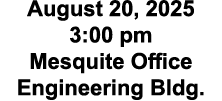 August 20, 2025 3:00 pm Mesquite Office Engineering Bldg.